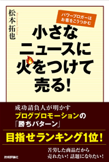 ［表紙］小さなニュースに火をつけて売る！― パワーブロガーはお客をこうつかむ