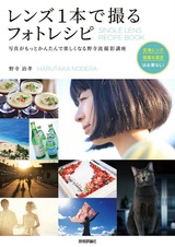 ［表紙］レンズ1本で撮るフォトレシピ ――写真がもっとかんたんで楽しくなる野寺流撮影講座