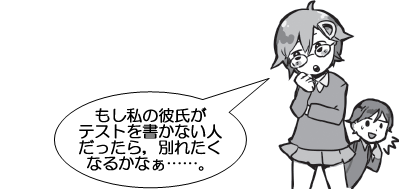 もし私の彼氏がテストを書かない人だったら，別れたくなるかなぁ……。